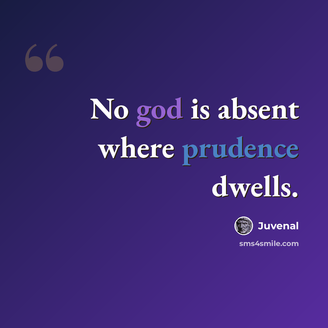 “No god is absent where prudence dwells.” quote by Juvenal