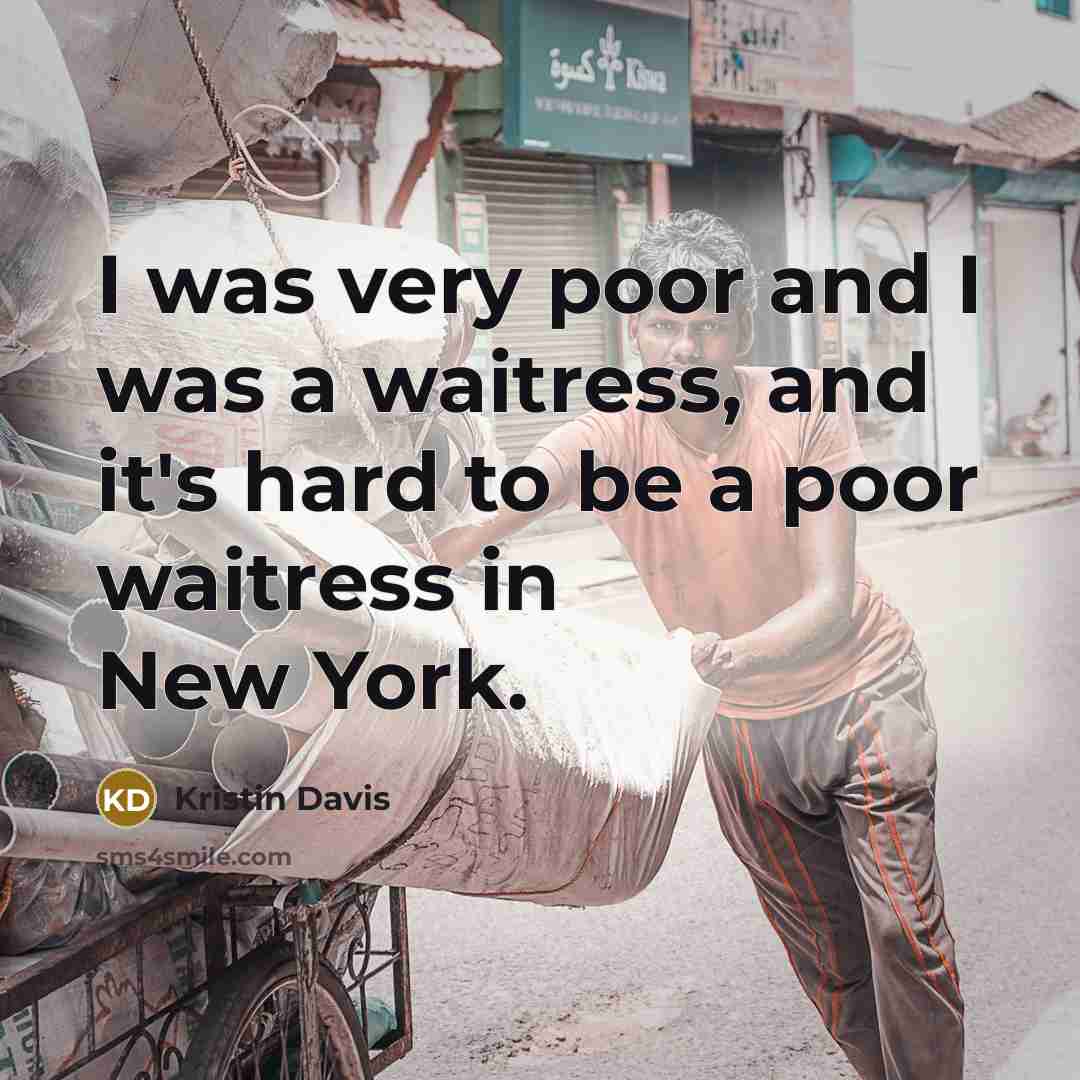 “I was very poor and I was a waitress, and it's hard to be a poor waitress in New York.” quote by Kristin Davis