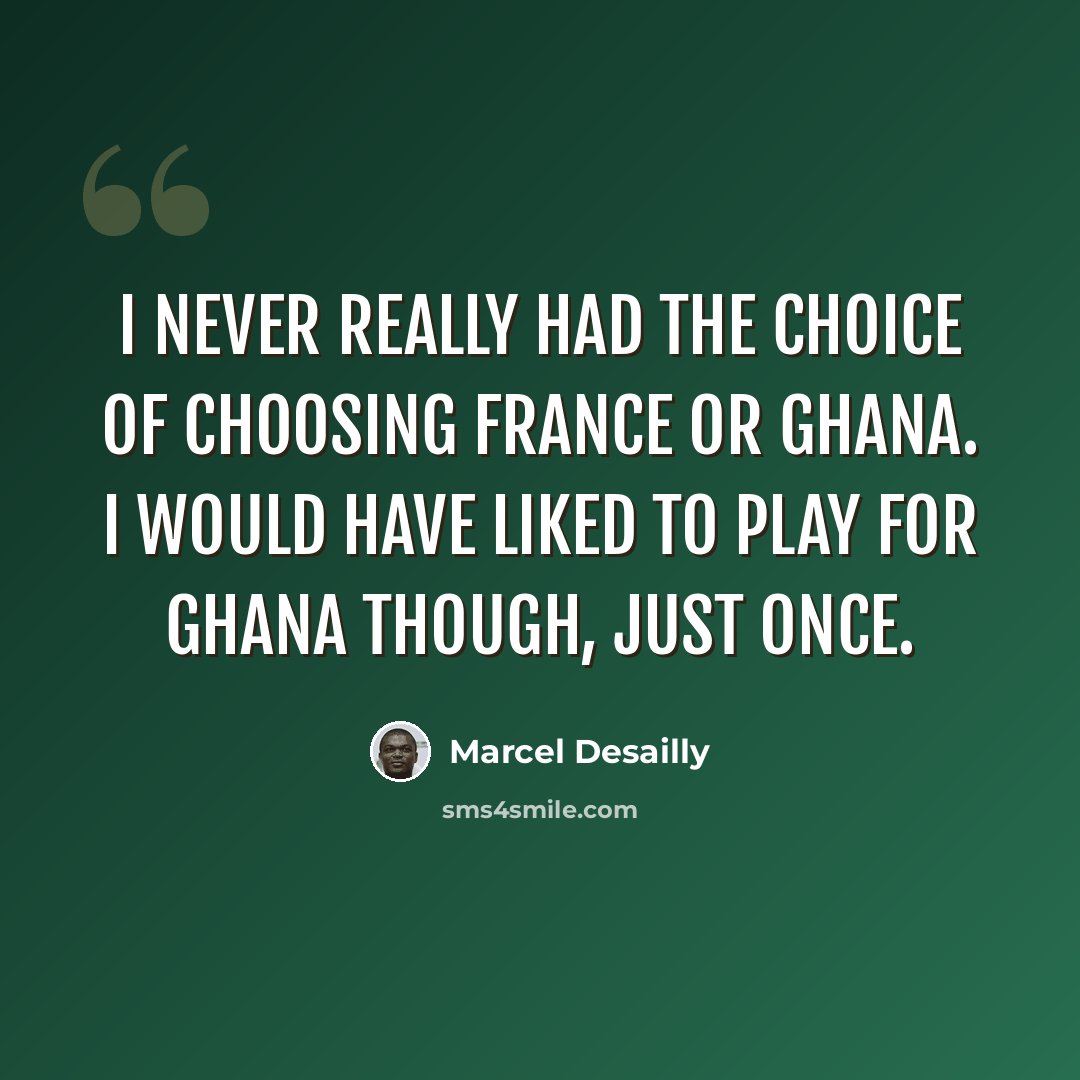 “I never really had the choice of choosing France or Ghana. I would have liked to play for Ghana though, just once.” quote by Marcel Desailly