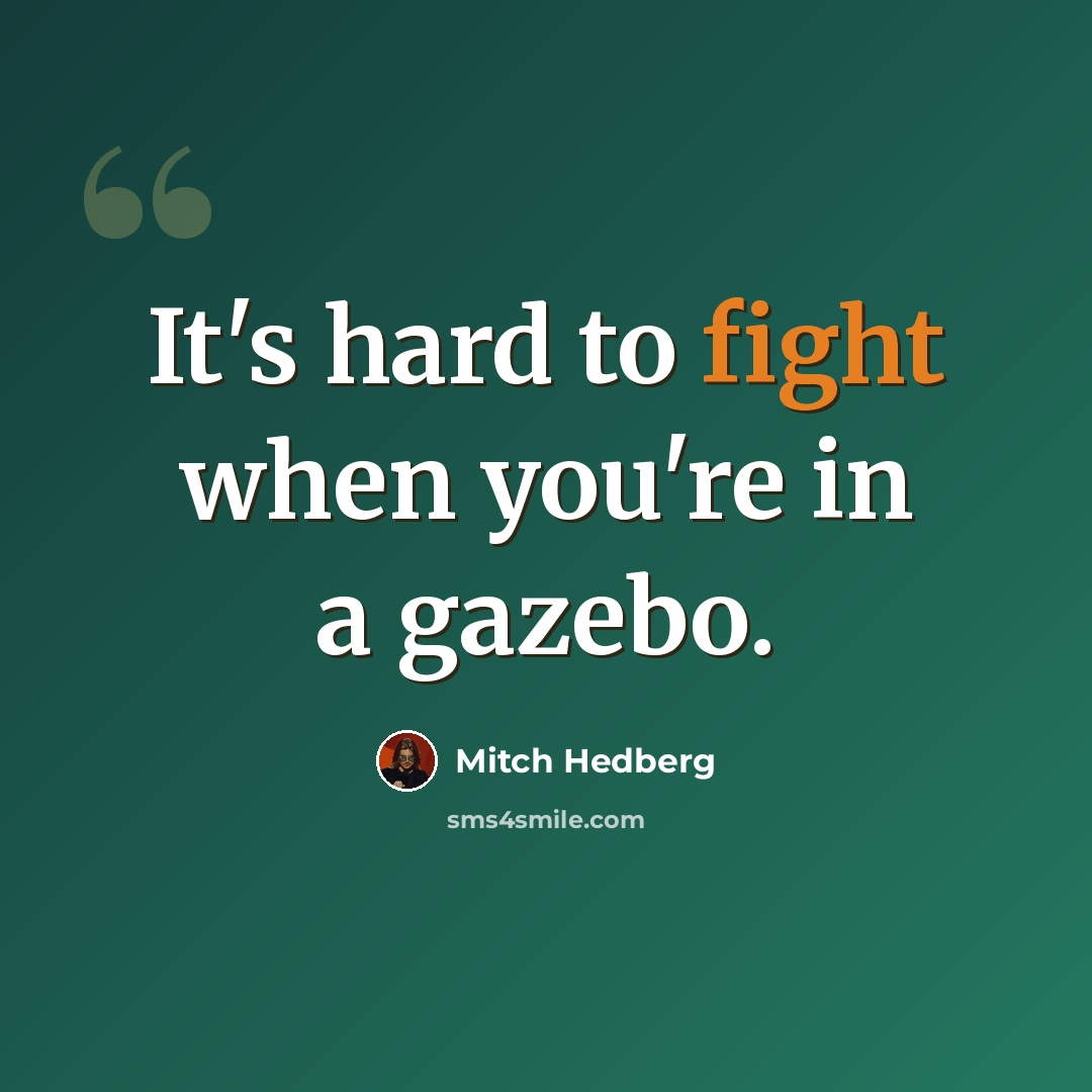 “It's hard to fight when you're in a gazebo.” quote by Mitch Hedberg
