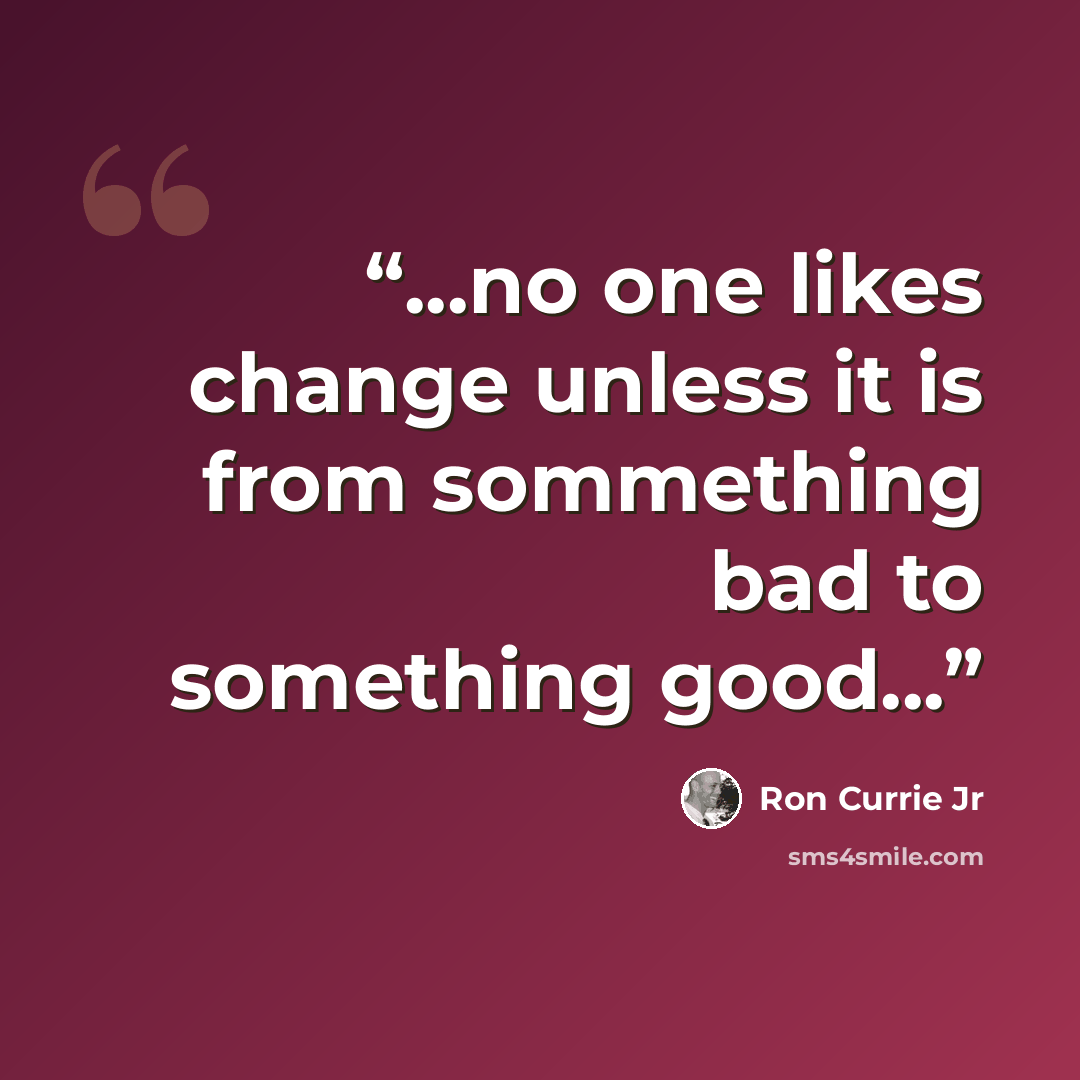 “...no one likes change unless it is from sommething bad to something good...” quote by Ron Currie Jr