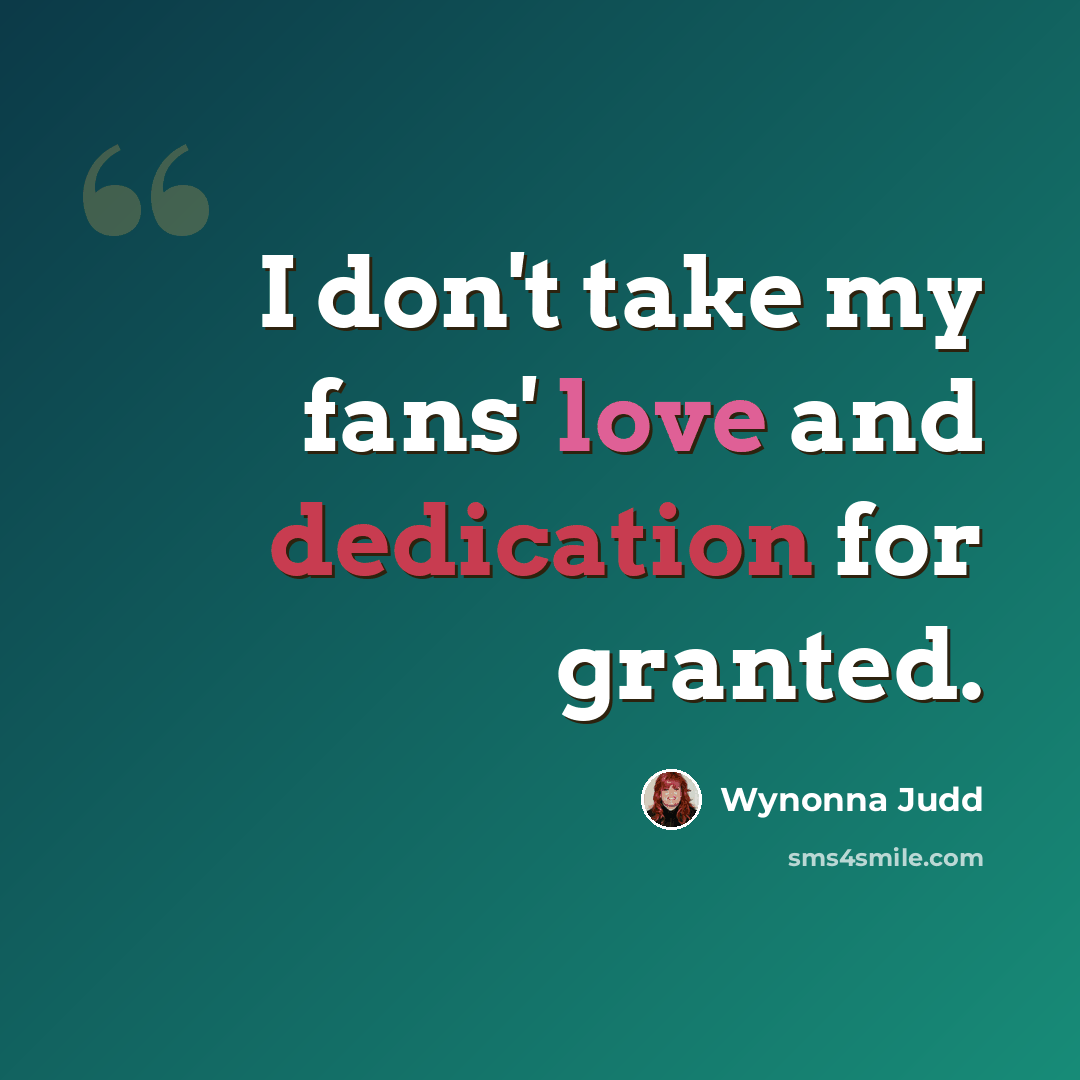 “I don't take my fans' love and dedication for granted.” quote by Wynonna Judd