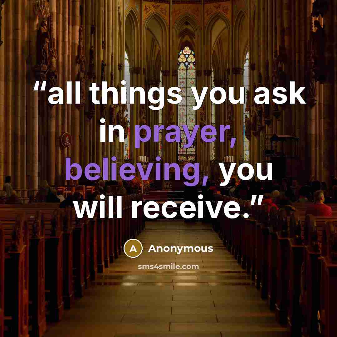 “all things you ask in prayer, believing, you will receive.” quote by Anonymous