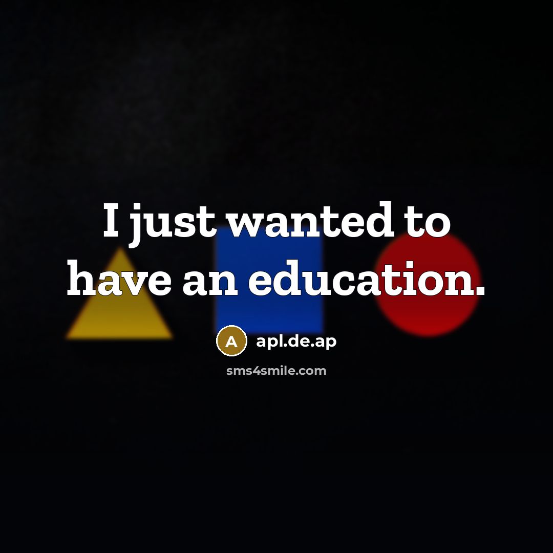 “I just wanted to have an education.” quote by apl.de.ap