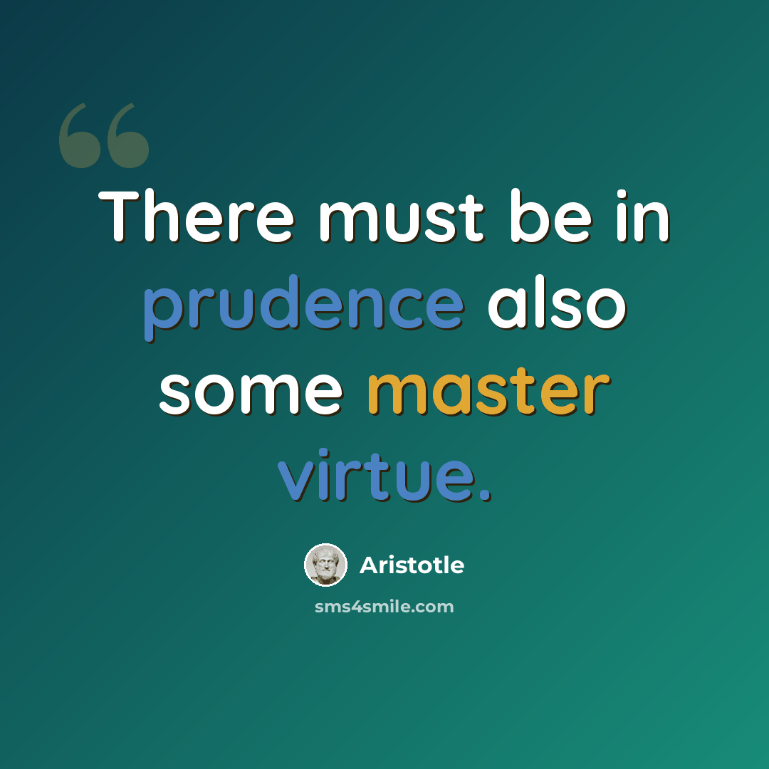 “There must be in prudence also some master virtue.” quote by Aristotle