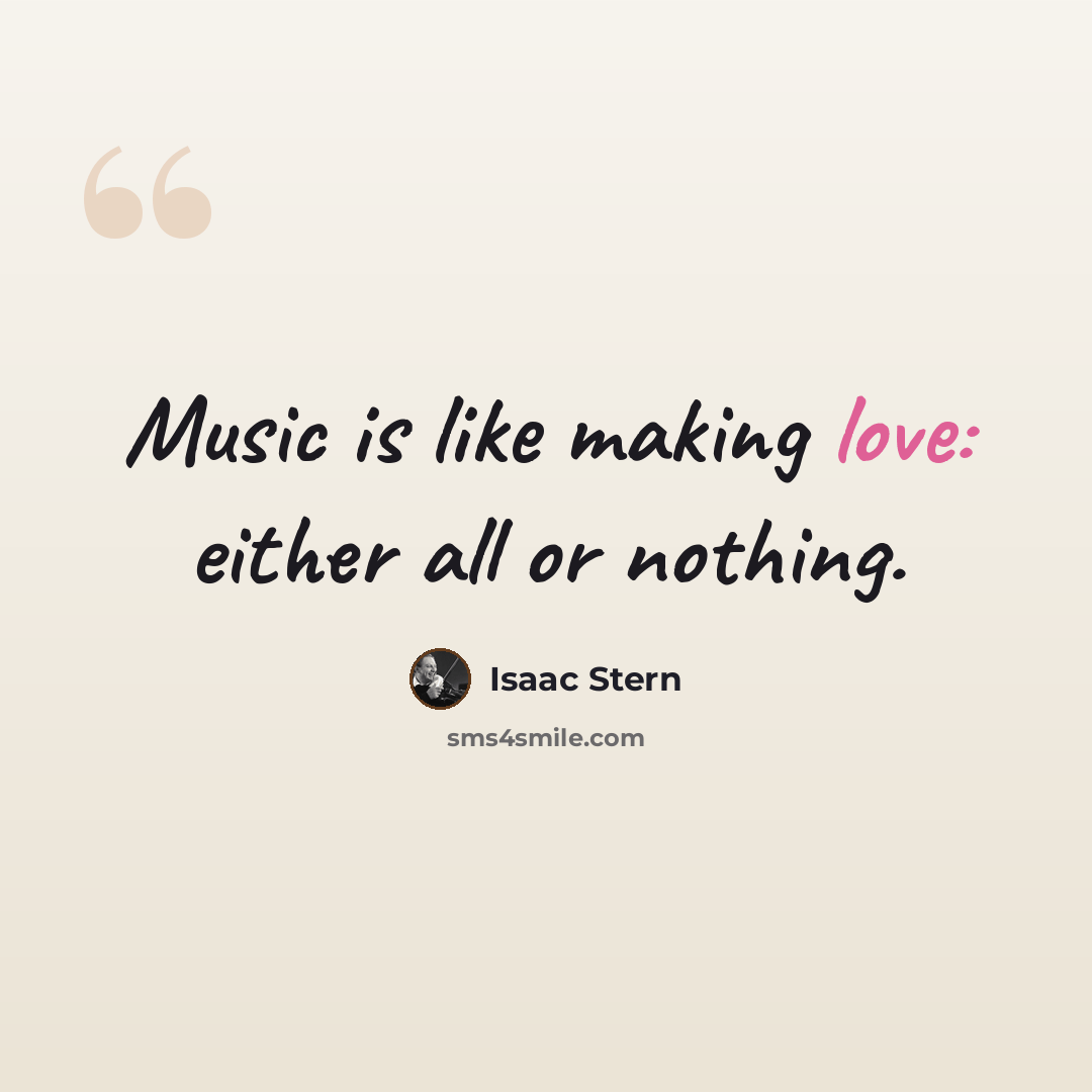 “Music is like making love: either all or nothing.” quote by Isaac Stern