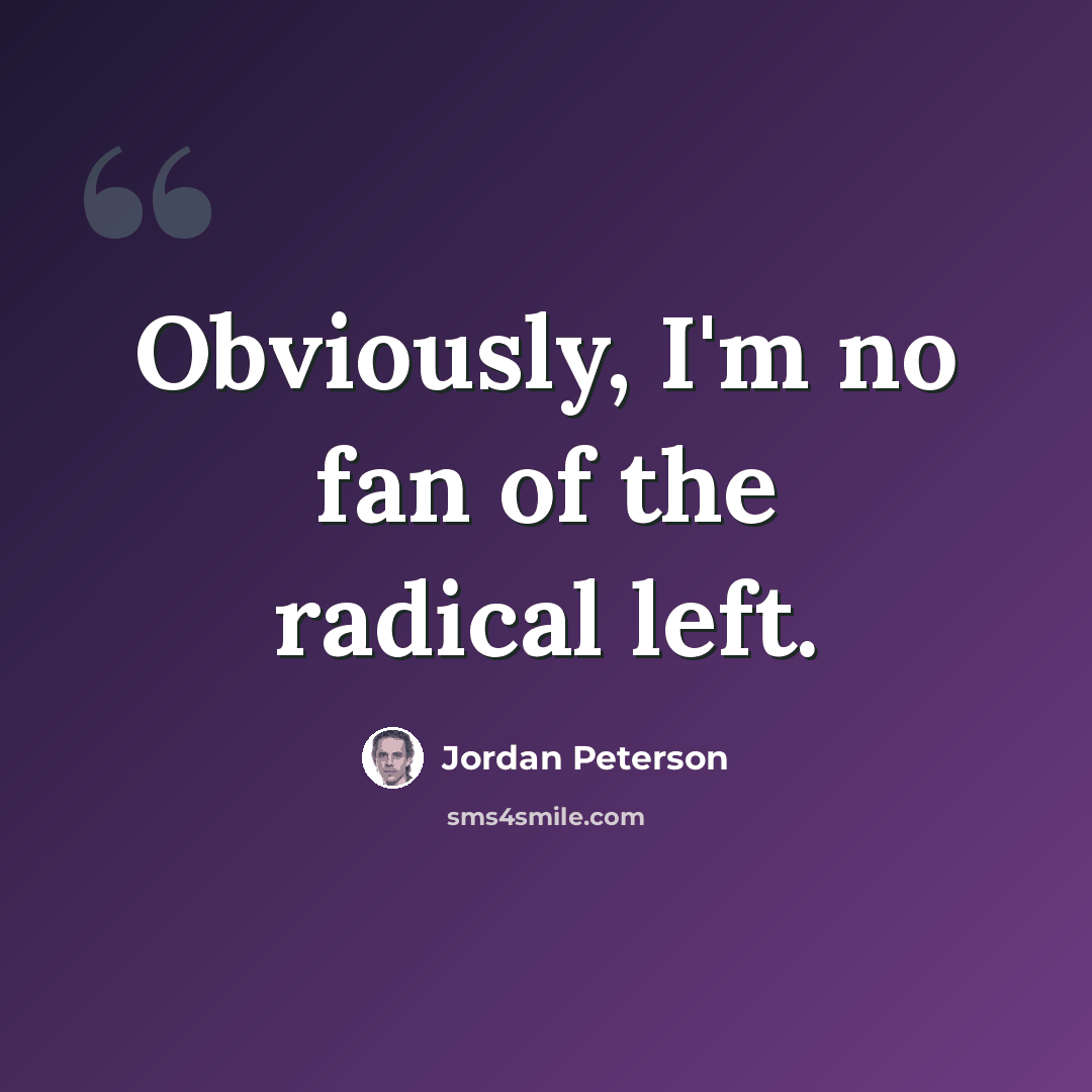 “Obviously, I'm no fan of the radical left.” quote by Jordan Peterson