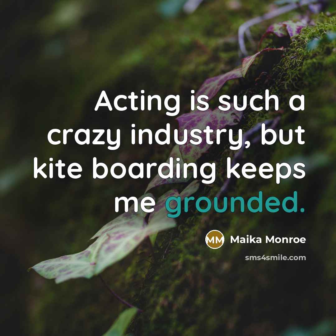 “Acting is such a crazy industry, but kite boarding keeps me grounded.” quote by Maika Monroe