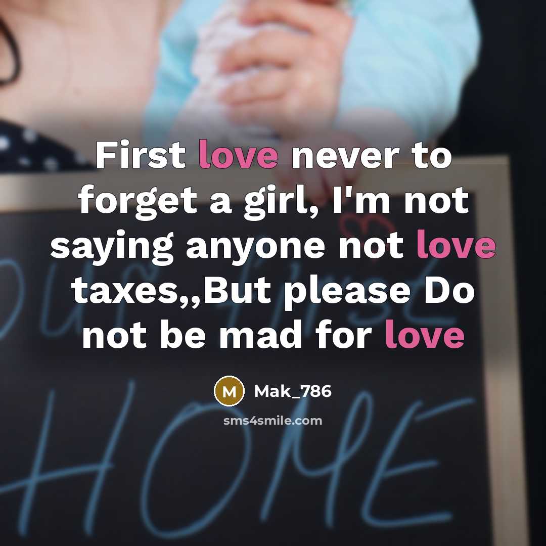 “First love never to forget a girl, I'm not saying anyone not love taxes,,But please Do not be mad for love” quote by Mak_786