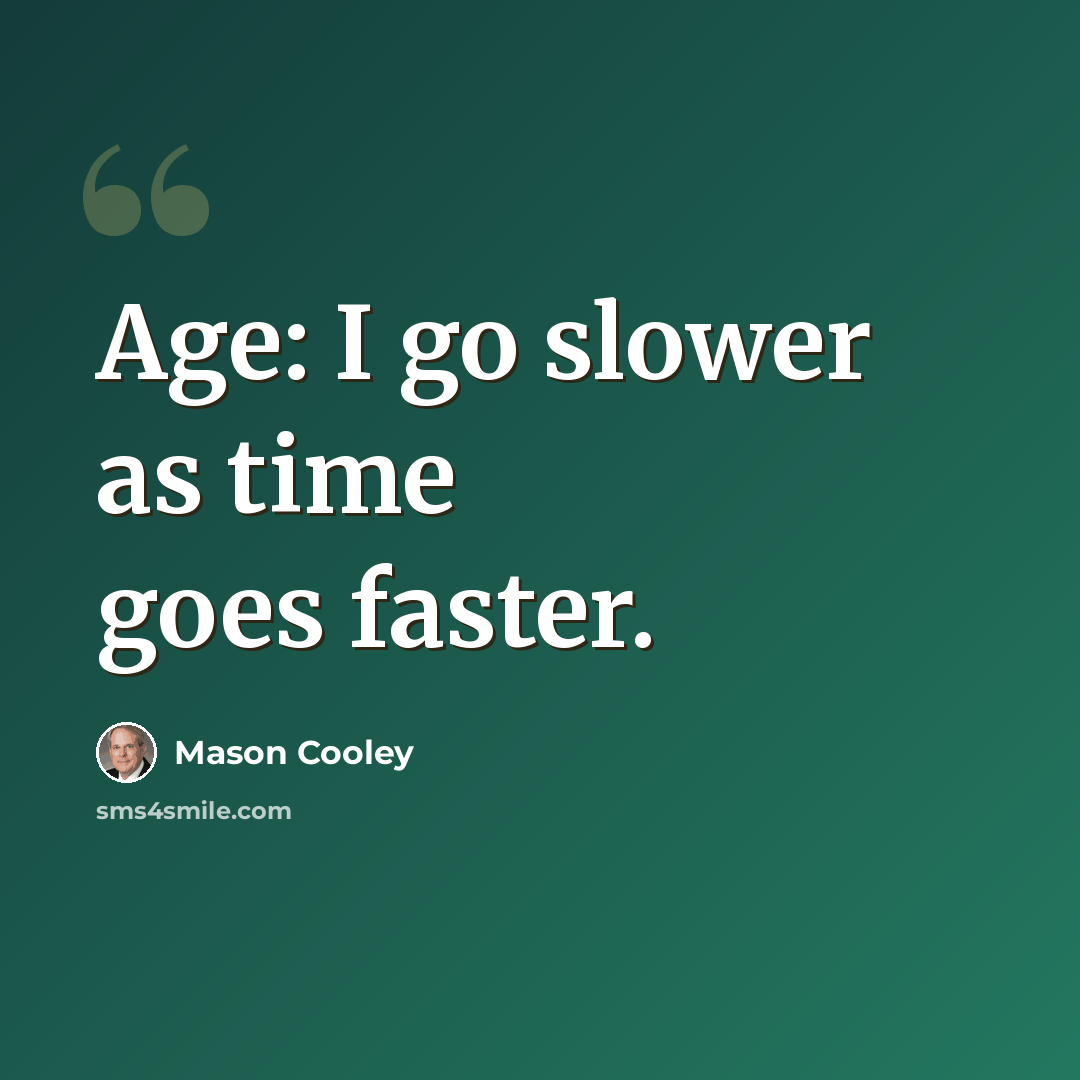 “Age: I go slower as time goes faster.” quote by Mason Cooley