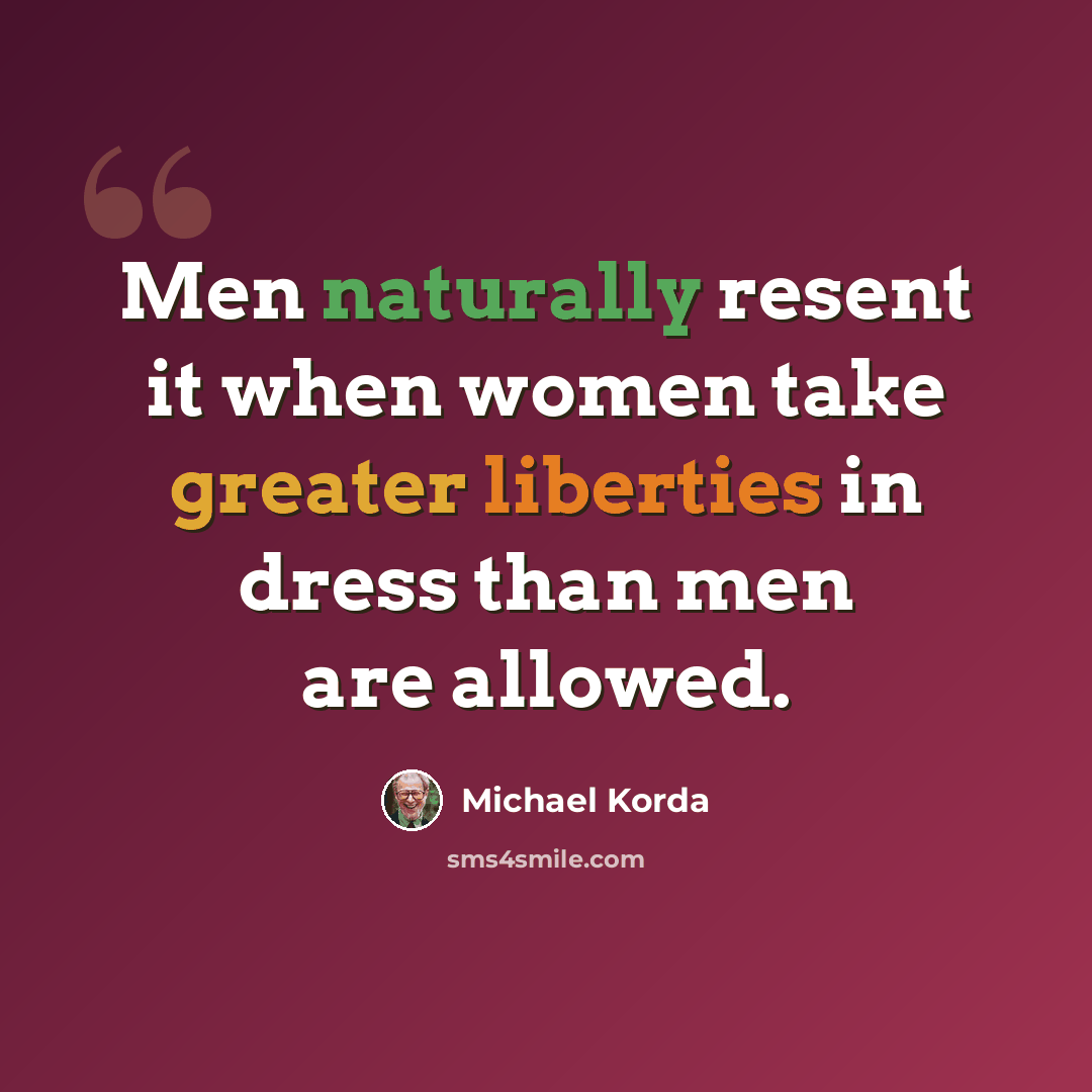 “Men naturally resent it when women take greater liberties in dress than men are allowed.” quote by Michael Korda