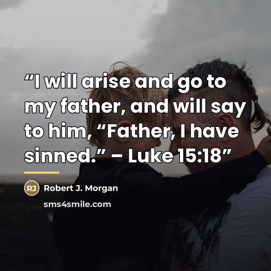 “I will arise and go to my father, and will say to him, “Father, I have sinned.” – Luke 15:18” quote by Robert J. Morgan