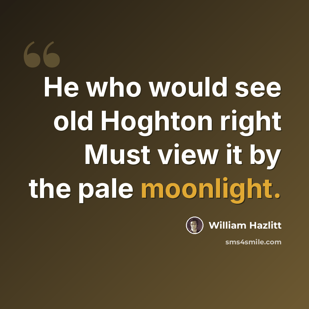 “He who would see old Hoghton right Must view it by the pale moonlight.” quote by William Hazlitt