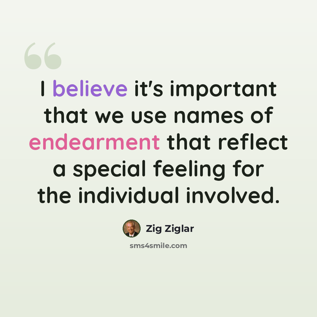 “I believe it's important that we use names of endearment that reflect a special feeling for the individual involved.” quote by Zig Ziglar