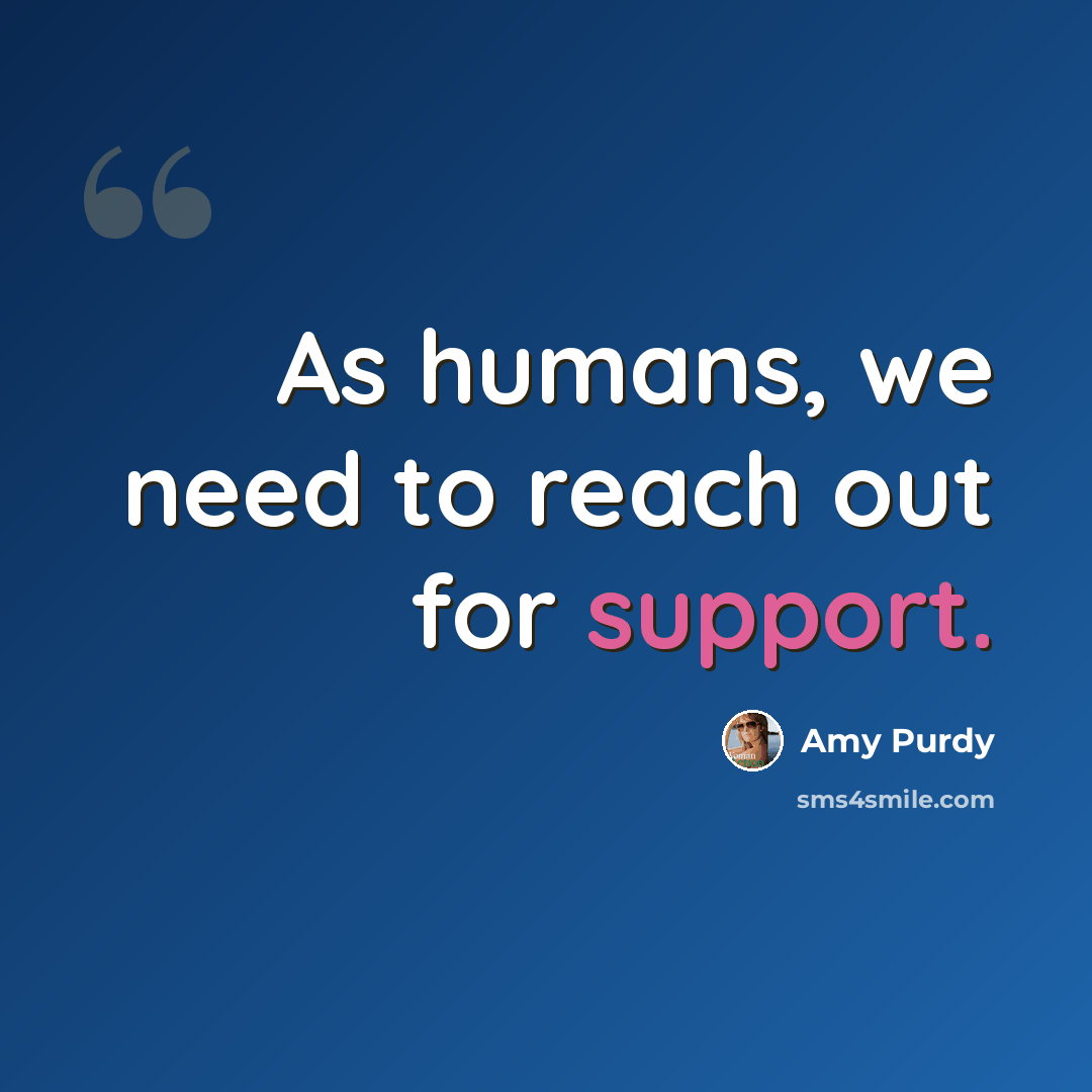 “As humans, we need to reach out for support.” quote by Amy Purdy