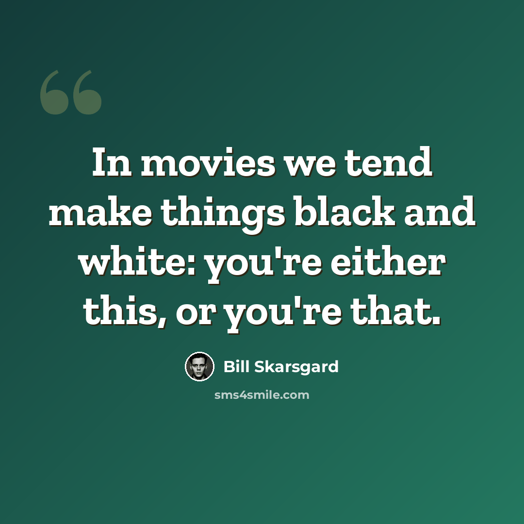 “In movies we tend make things black and white: you're either this, or you're that.” quote by Bill Skarsgard