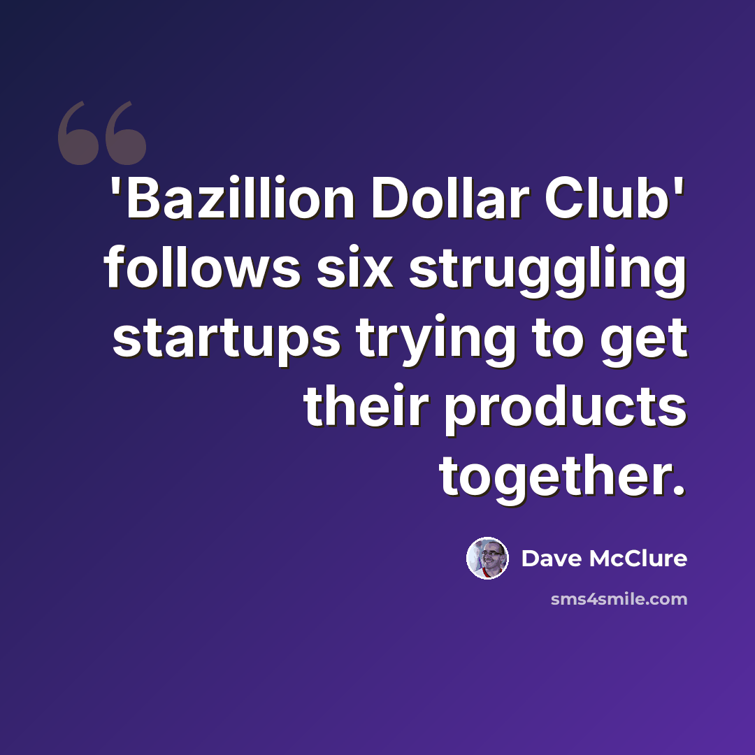 “'Bazillion Dollar Club' follows six struggling startups trying to get their products together.” quote by Dave McClure