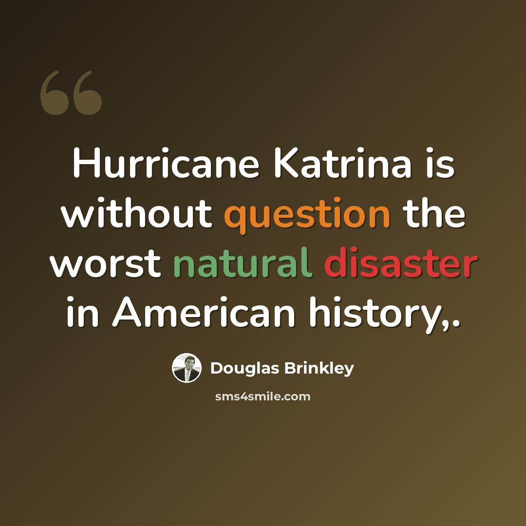 “Hurricane Katrina is without question the worst natural disaster in American history,.” quote by Douglas Brinkley