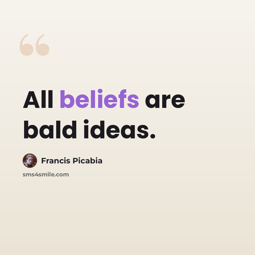 “All beliefs are bald ideas.” quote by Francis Picabia