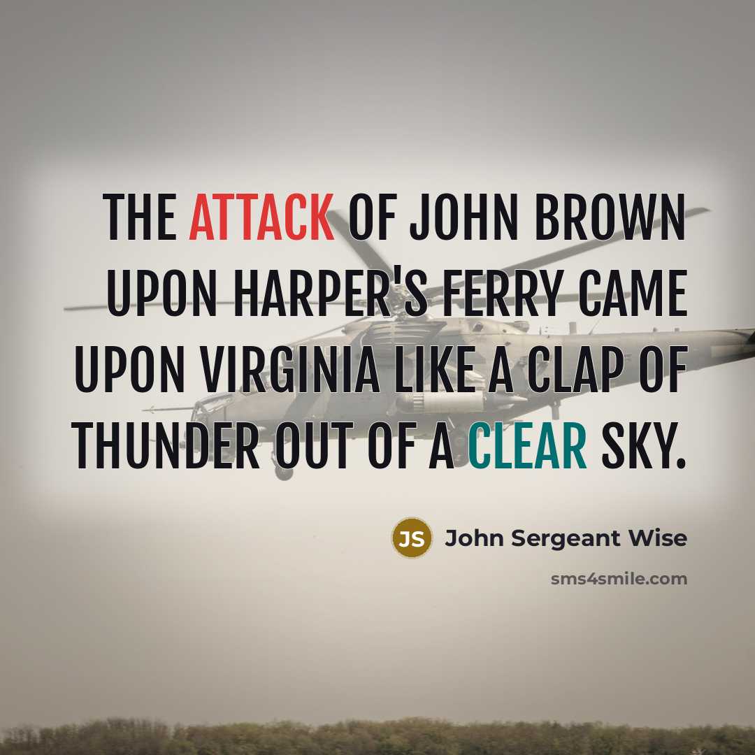 “The attack of John Brown upon Harper's Ferry came upon Virginia like a clap of thunder out of a clear sky.” quote by John Sergeant Wise