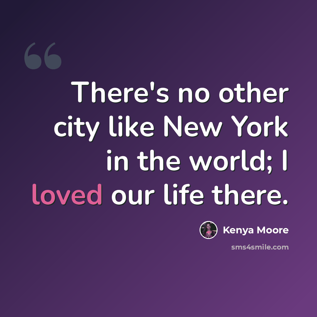 “There's no other city like New York in the world; I loved our life there.” quote by Kenya Moore