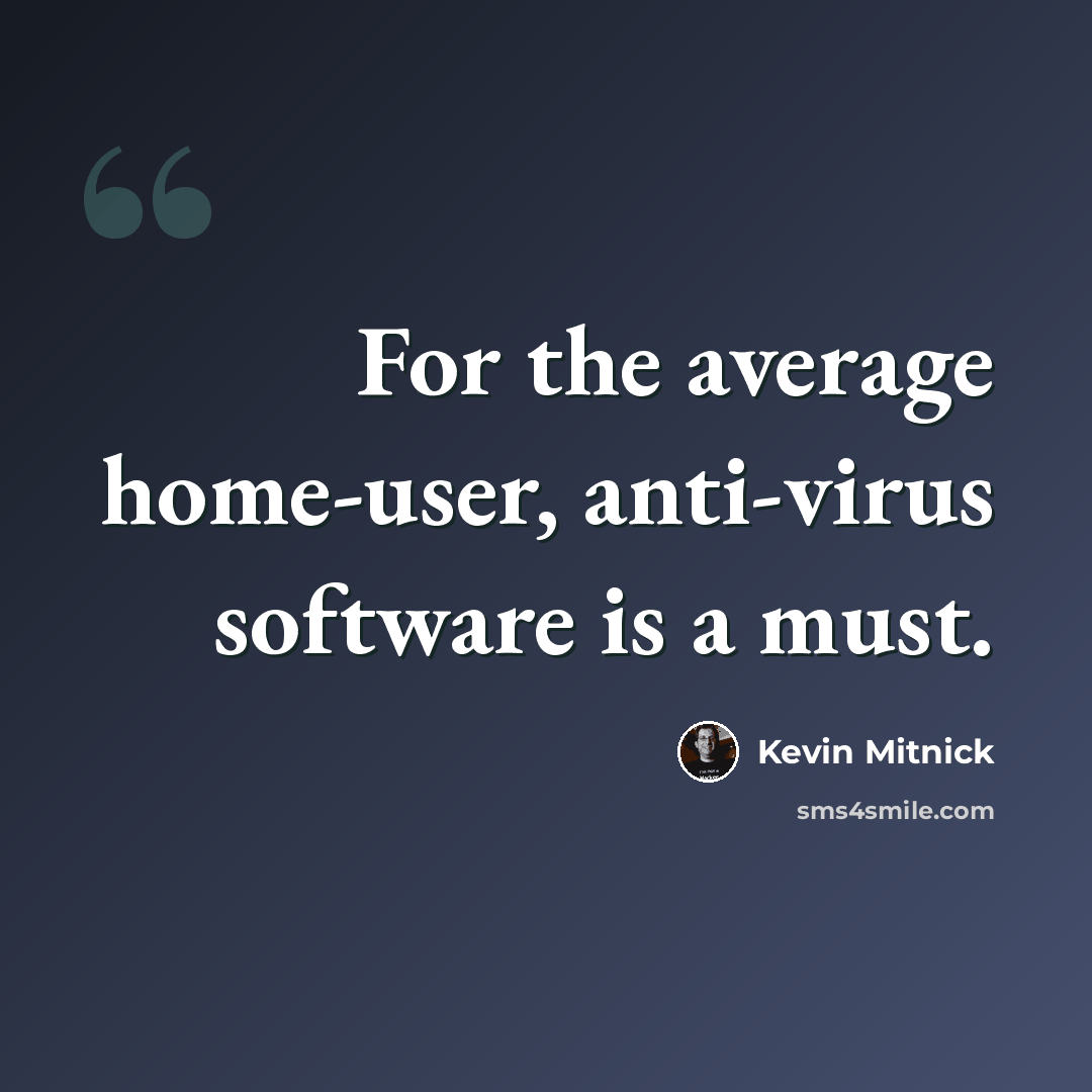 “For the average home-user, anti-virus software is a must.” quote by Kevin Mitnick