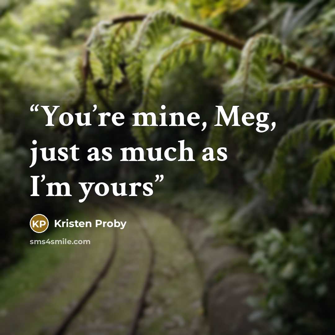 “You’re mine, Meg, just as much as I’m yours” quote by Kristen Proby