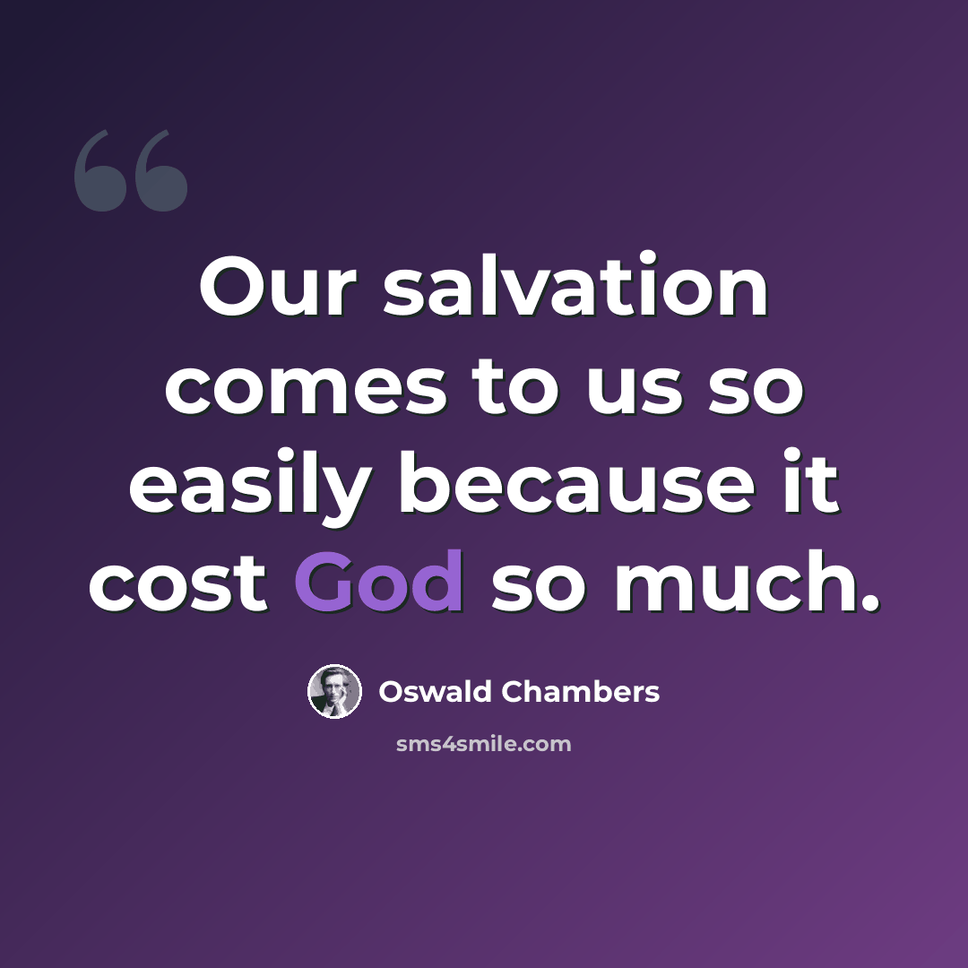 “Our salvation comes to us so easily because it cost God so much.” quote by Oswald Chambers