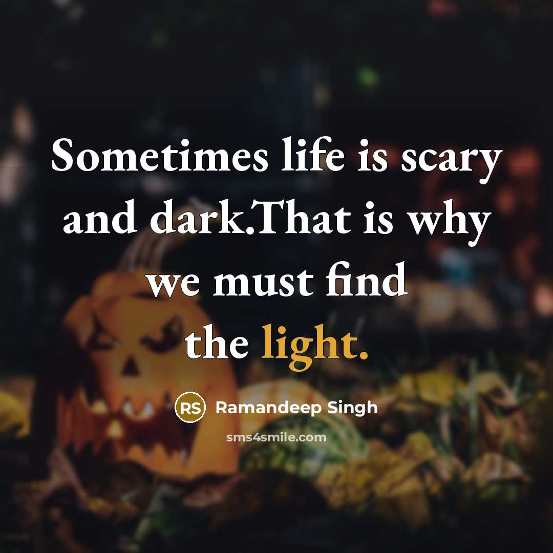 “Sometimes life is scary and dark.That is why we must find the light.” quote by Ramandeep Singh