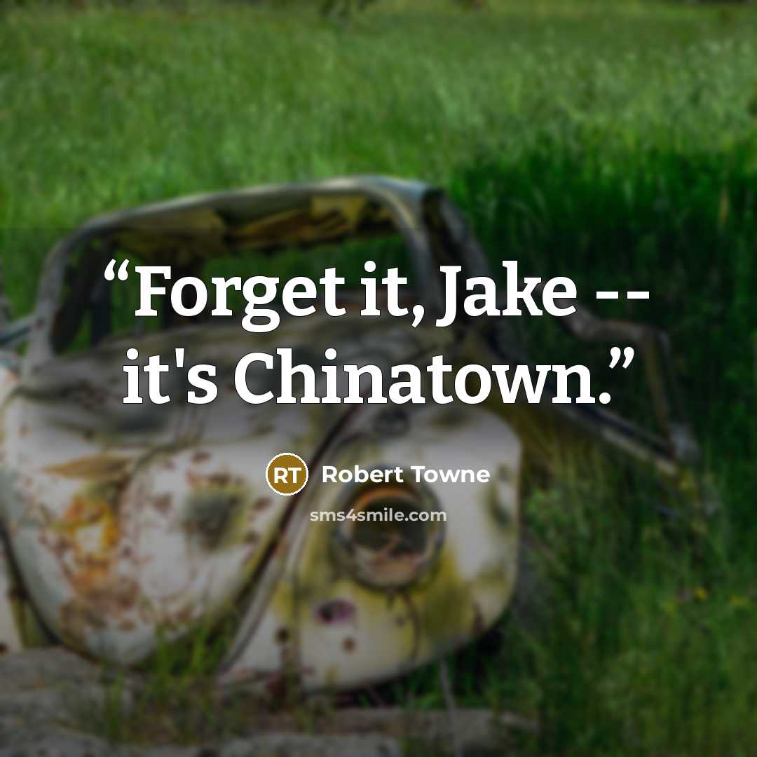 “Forget it, Jake -- it's Chinatown.” quote by Robert Towne
