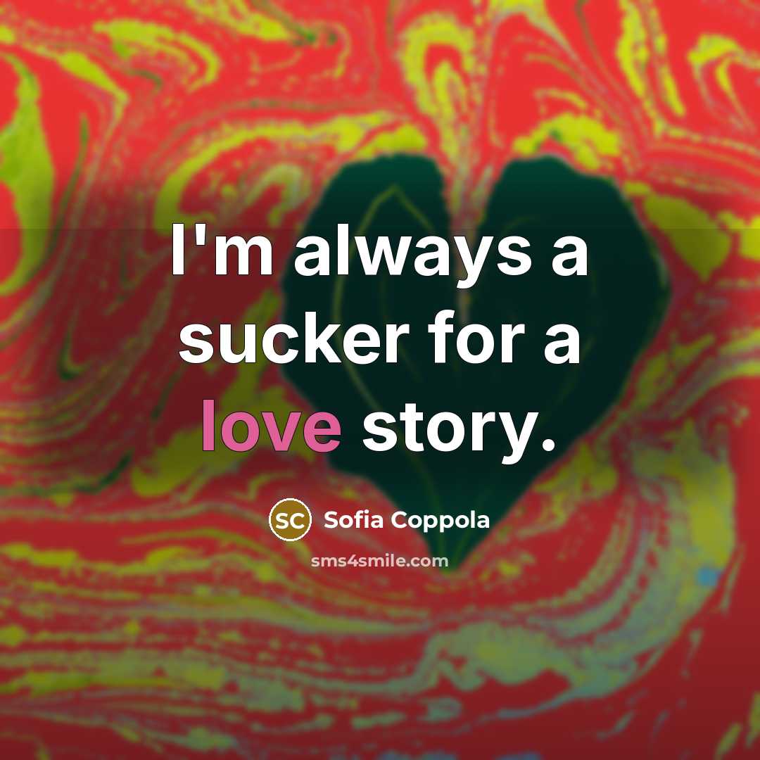 “I'm always a sucker for a love story.” quote by Sofia Coppola