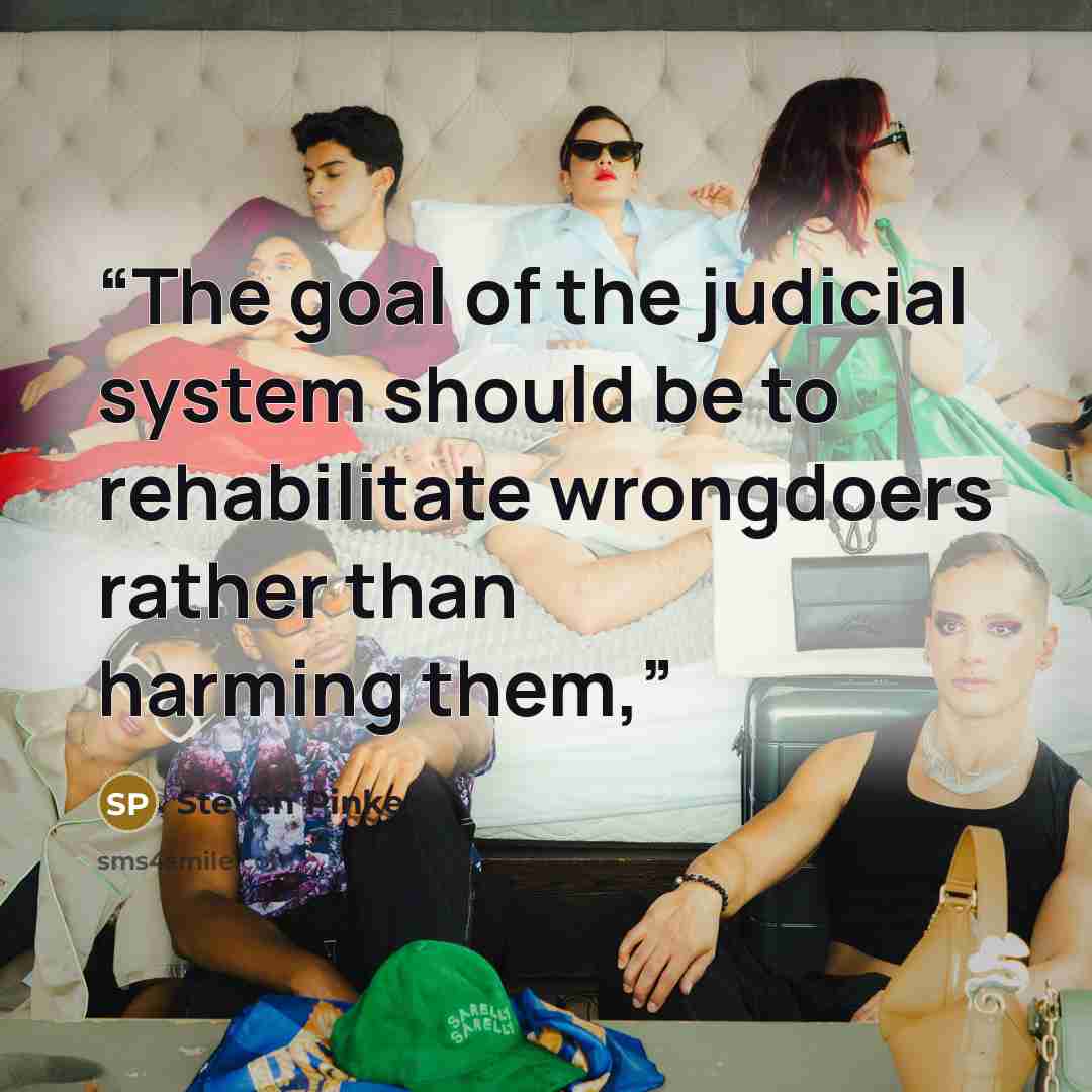 “The goal of the judicial system should be to rehabilitate wrongdoers rather than harming them,” quote by Steven Pinker