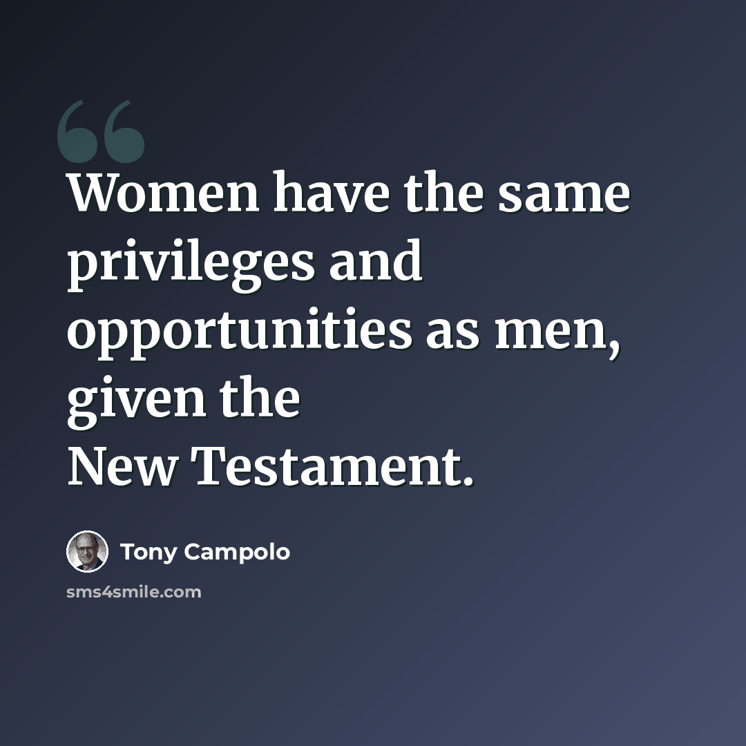 “Women have the same privileges and opportunities as men, given the New Testament.” quote by Tony Campolo