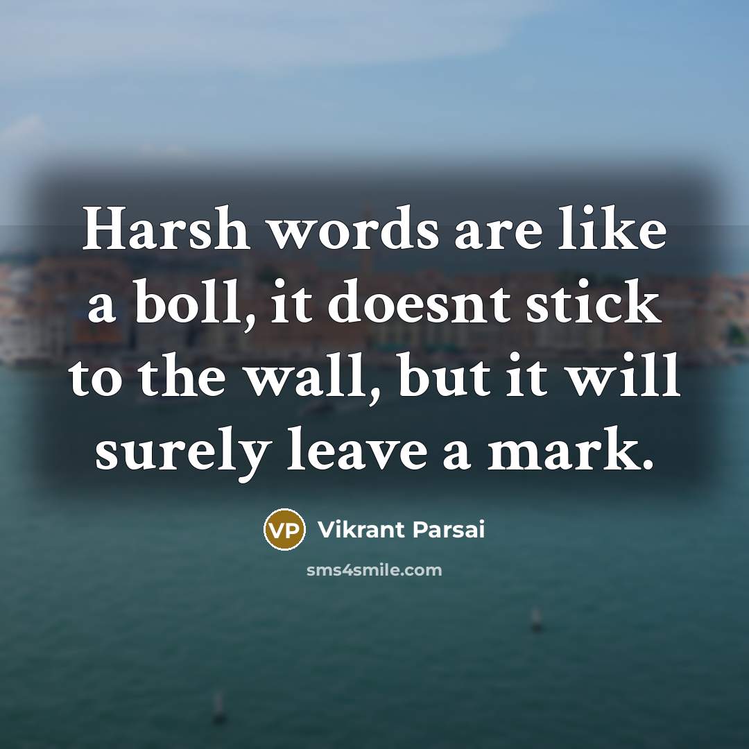 “Harsh words are like a boll, it doesnt stick to the wall, but it will surely leave a mark.” quote by Vikrant Parsai
