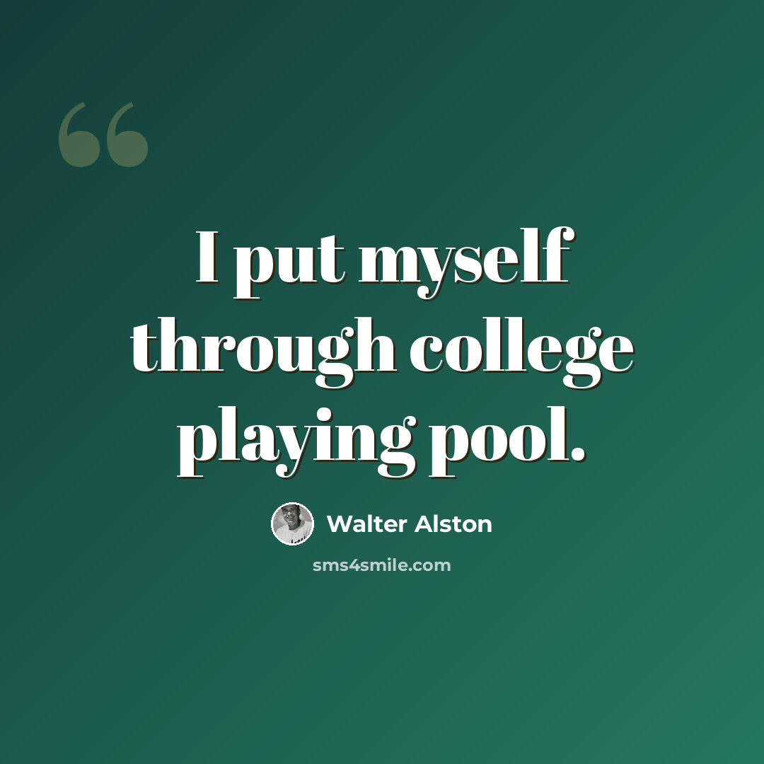 “I put myself through college playing pool.” quote by Walter Alston