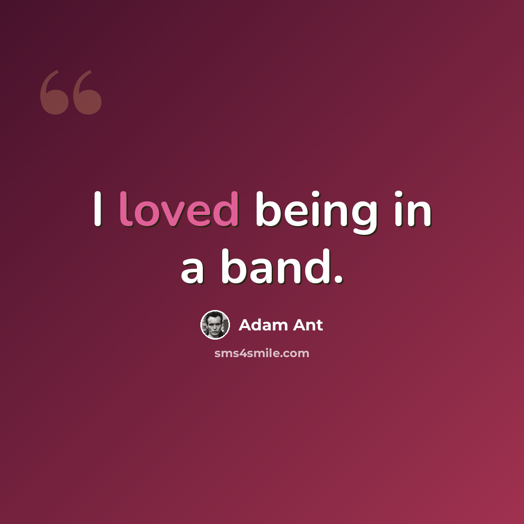 “I loved being in a band.” quote by Adam Ant
