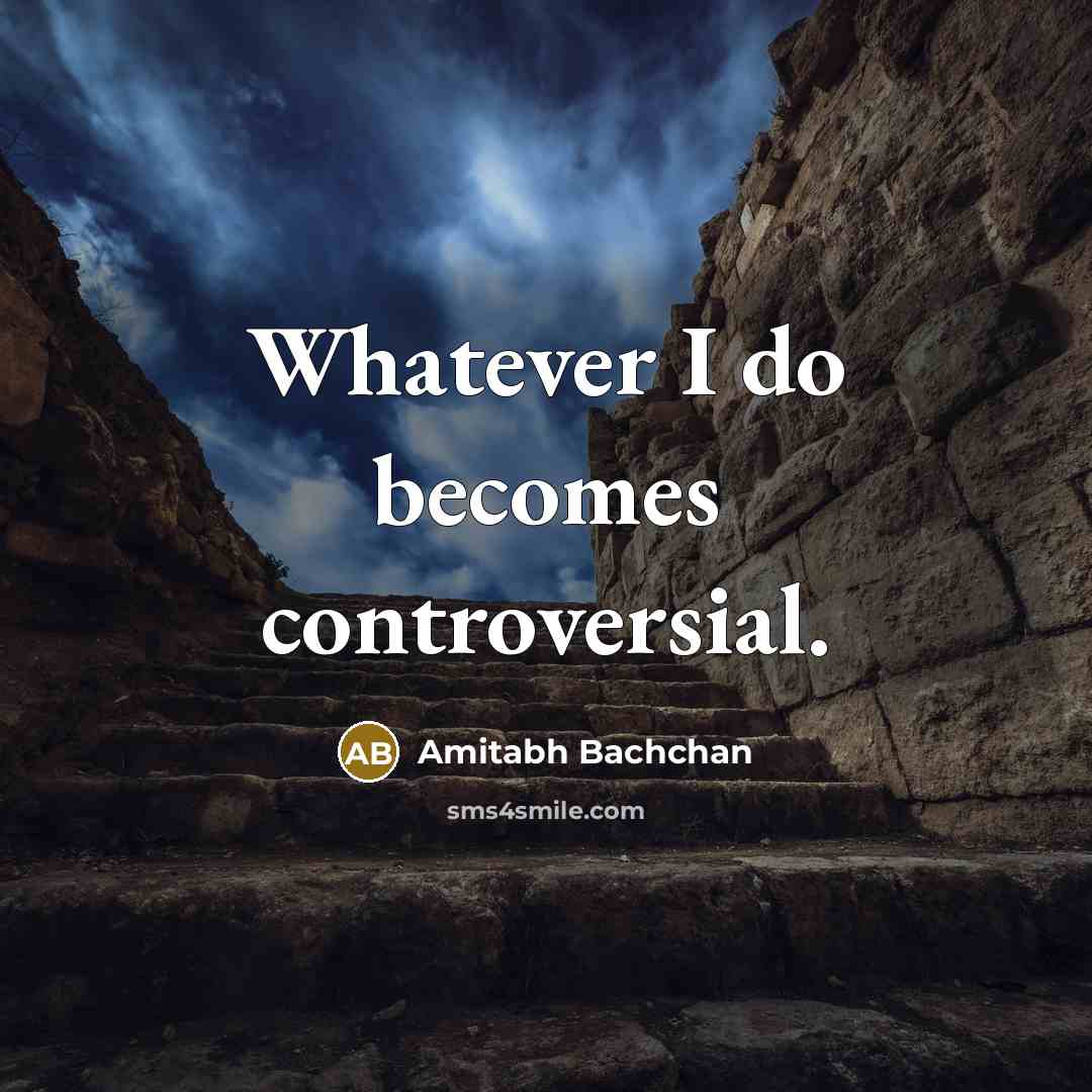“Whatever I do becomes controversial.” quote by Amitabh Bachchan