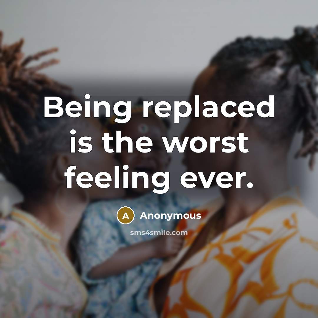 “Being replaced is the worst feeling ever.” quote by Anonymous