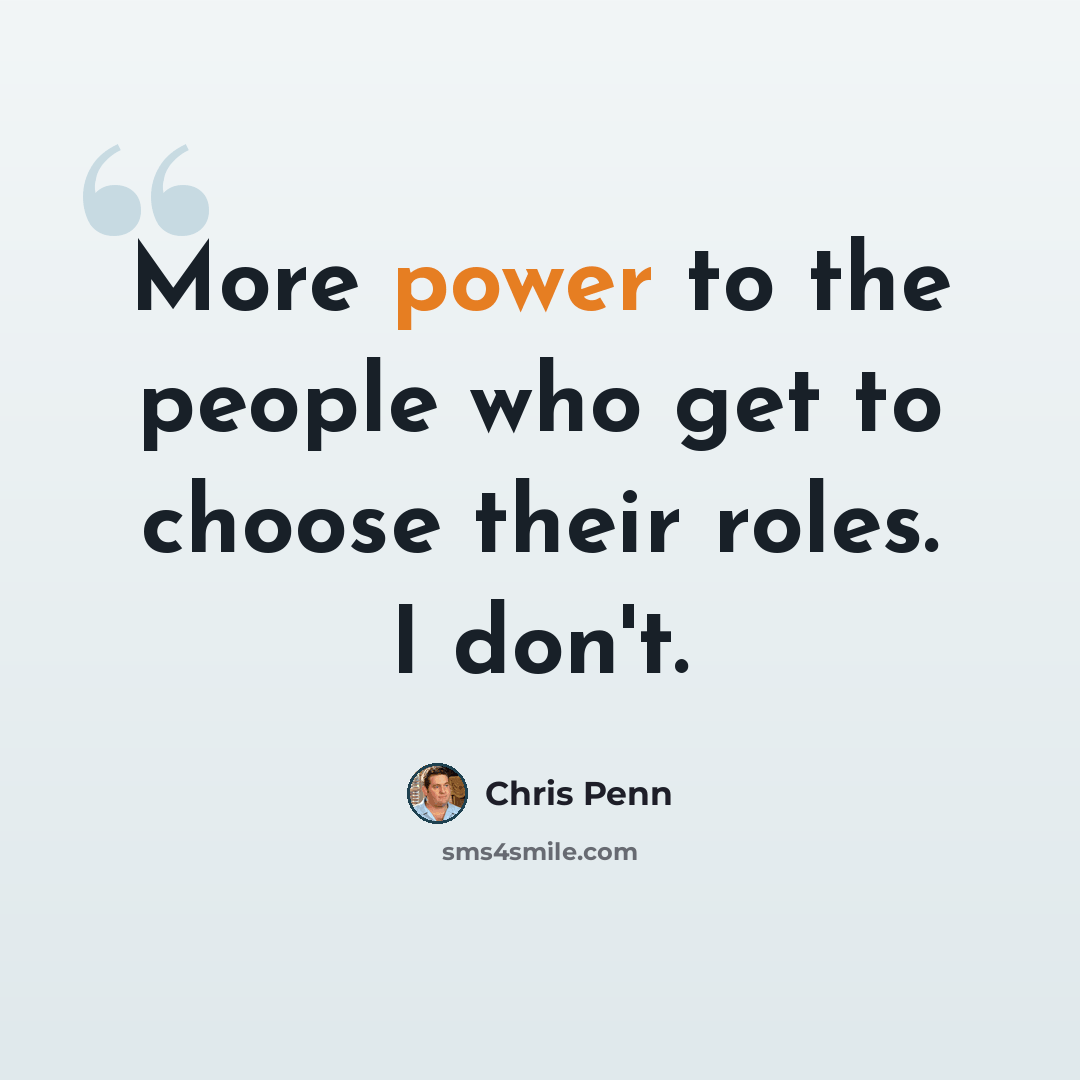 “More power to the people who get to choose their roles. I don't.” quote by Chris Penn