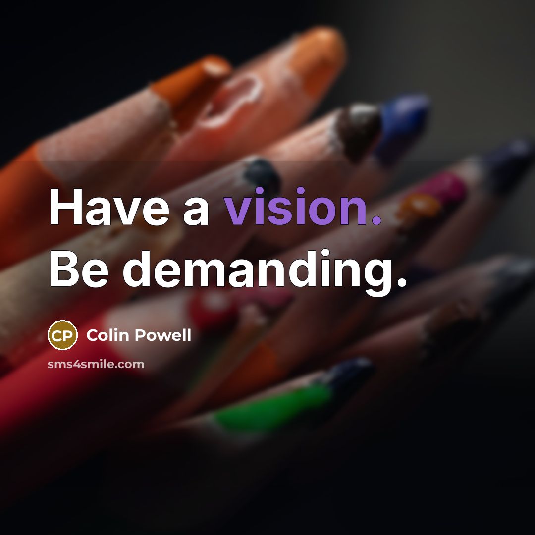 “Have a vision. Be demanding.” quote by Colin Powell