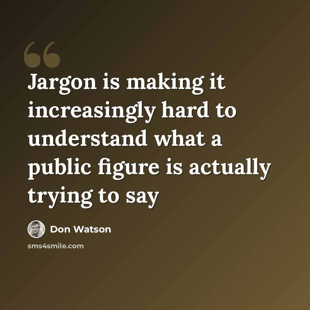 “Jargon is making it increasingly hard to understand what a public figure is actually trying to say” quote by Don Watson
