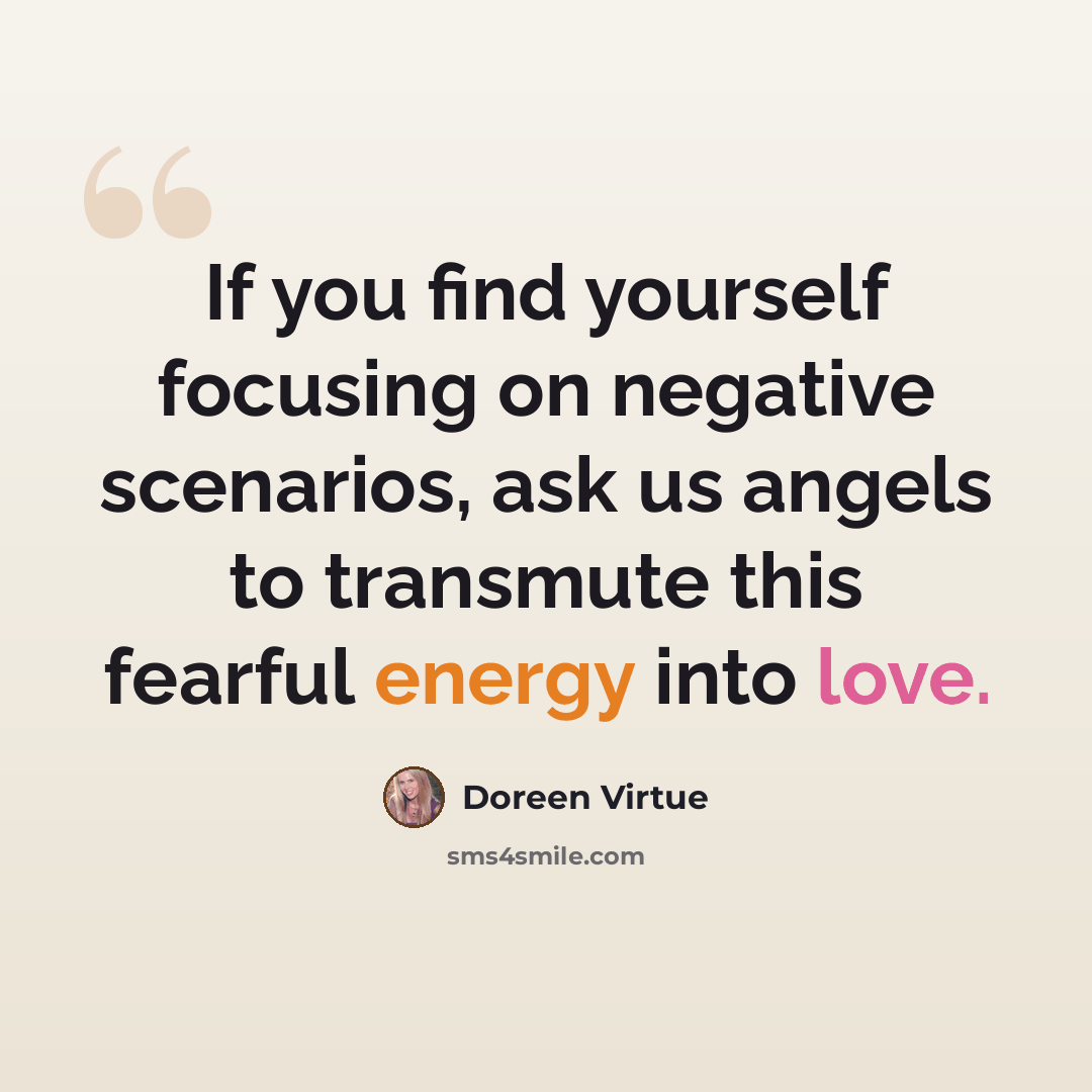 “If you find yourself focusing on negative scenarios, ask us angels to transmute this fearful energy into love.” quote by Doreen Virtue
