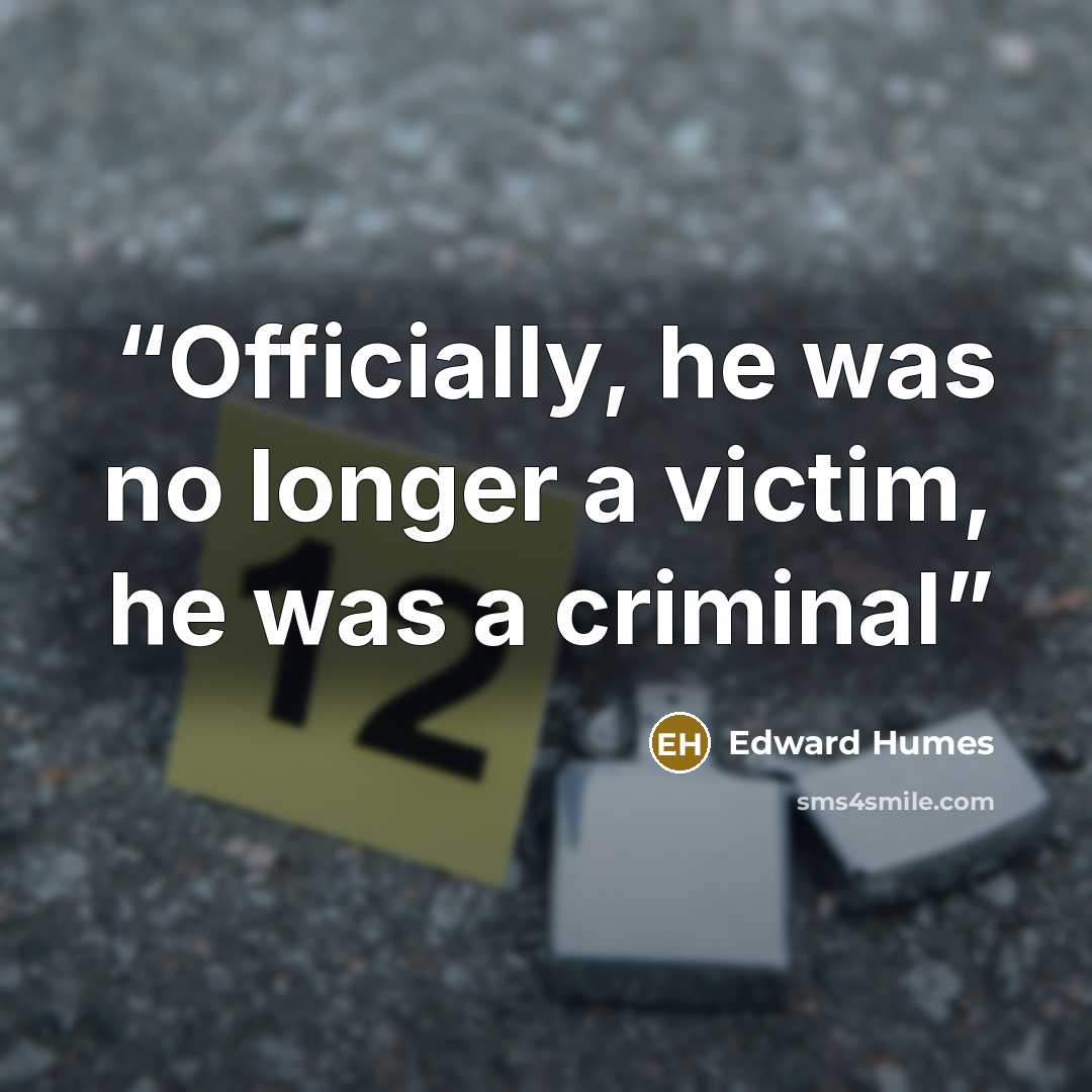 “Officially, he was no longer a victim, he was a criminal” quote by Edward Humes