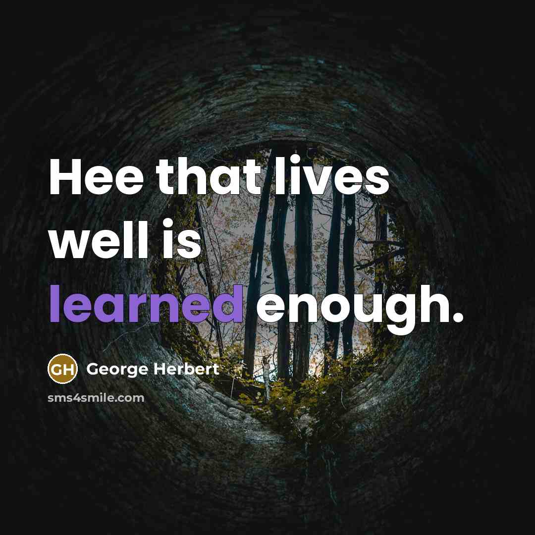 “Hee that lives well is learned enough.” quote by George Herbert