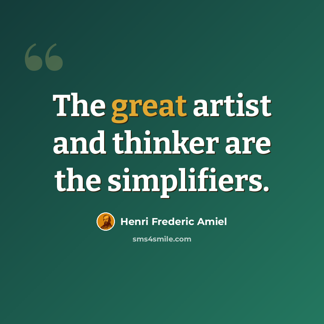 “The great artist and thinker are the simplifiers.” quote by Henri Frederic Amiel