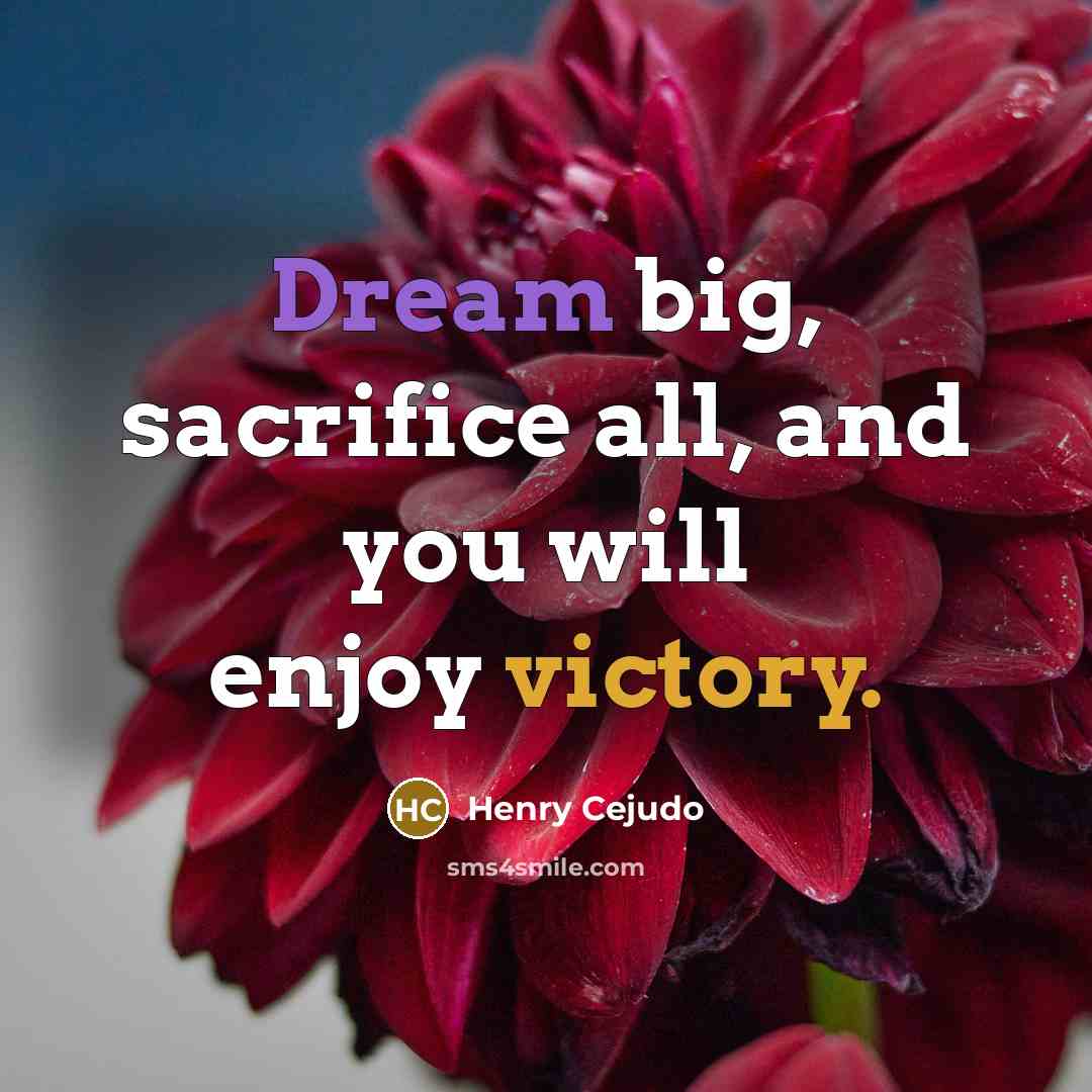“Dream big, sacrifice all, and you will enjoy victory.” quote by Henry Cejudo