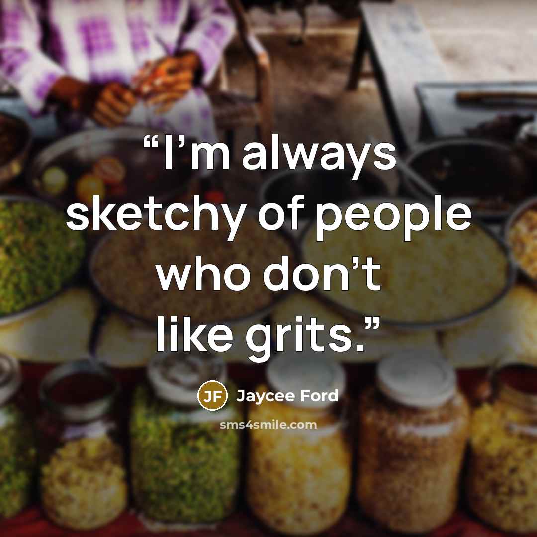 “I'm always sketchy of people who don't like grits.” quote by Jaycee Ford