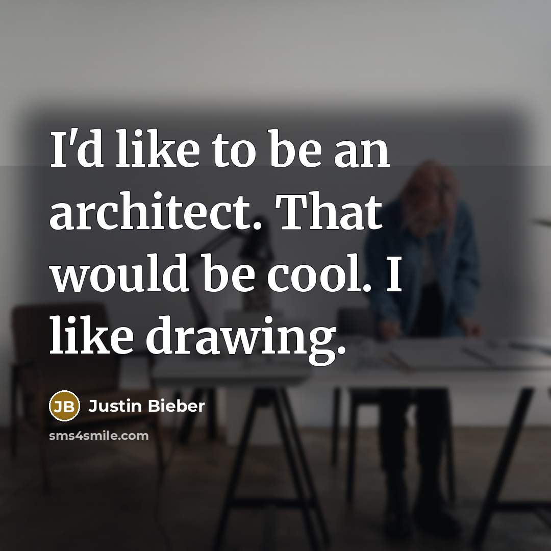 “I'd like to be an architect. That would be cool. I like drawing.” quote by Justin Bieber