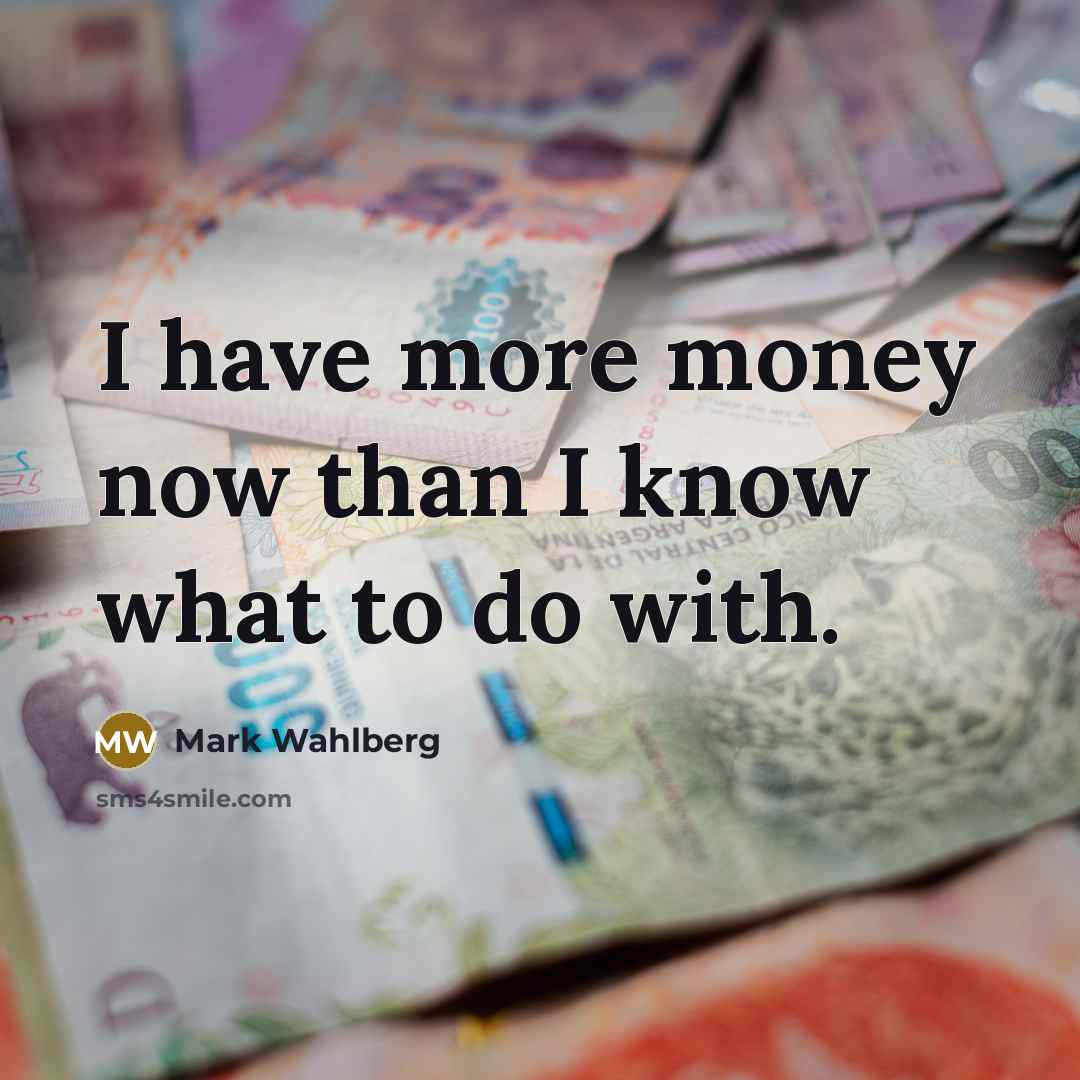 “I have more money now than I know what to do with.” quote by Mark Wahlberg