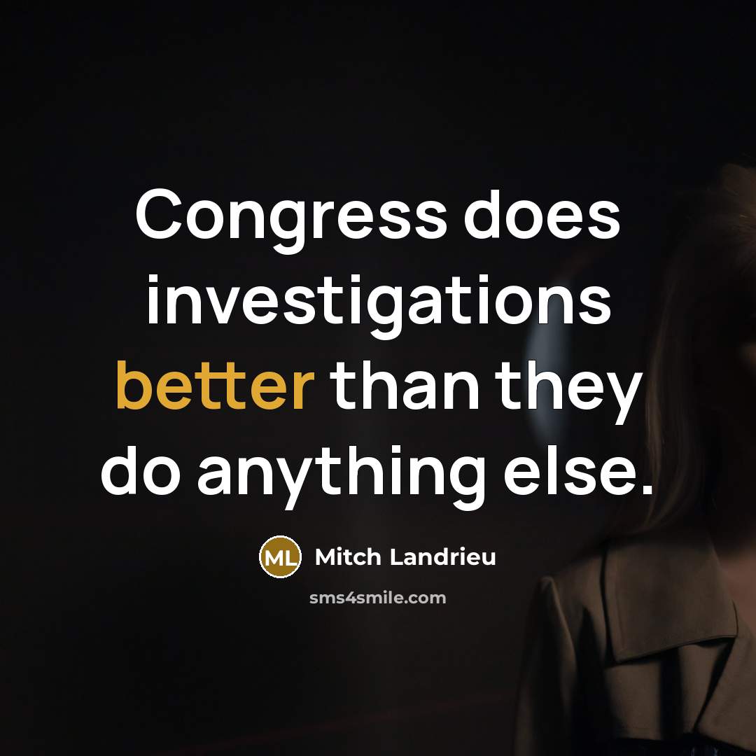 “Congress does investigations better than they do anything else.” quote by Mitch Landrieu